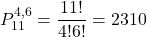 P_{11}^{4,6}=\dfrac{11!}{4!6!}=2310