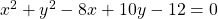 x^2+y^2-8x+10y-12=0