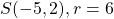 S(-5,2), r=6