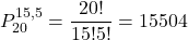 P_{20}^{15,5}=\dfrac{20!}{15!5!}=15504